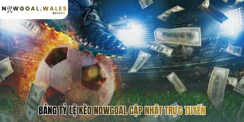 Bảng tỷ lệ kèo Nowgoal tổng hợp dữ liệu từ nhiều nguồn uy tín